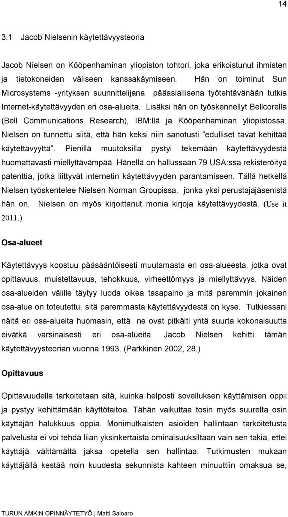 Lisäksi hän on työskennellyt Bellcorella (Bell Communications Research), IBM:llä ja Kööpenhaminan yliopistossa.