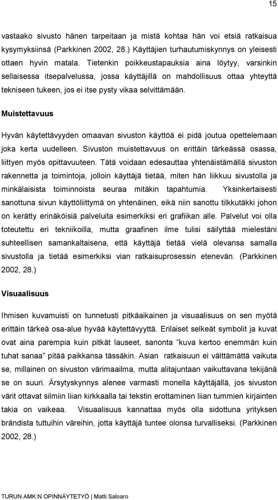 Muistettavuus Hyvän käytettävyyden omaavan sivuston käyttöä ei pidä joutua opettelemaan joka kerta uudelleen. Sivuston muistettavuus on erittäin tärkeässä osassa, liittyen myös opittavuuteen.