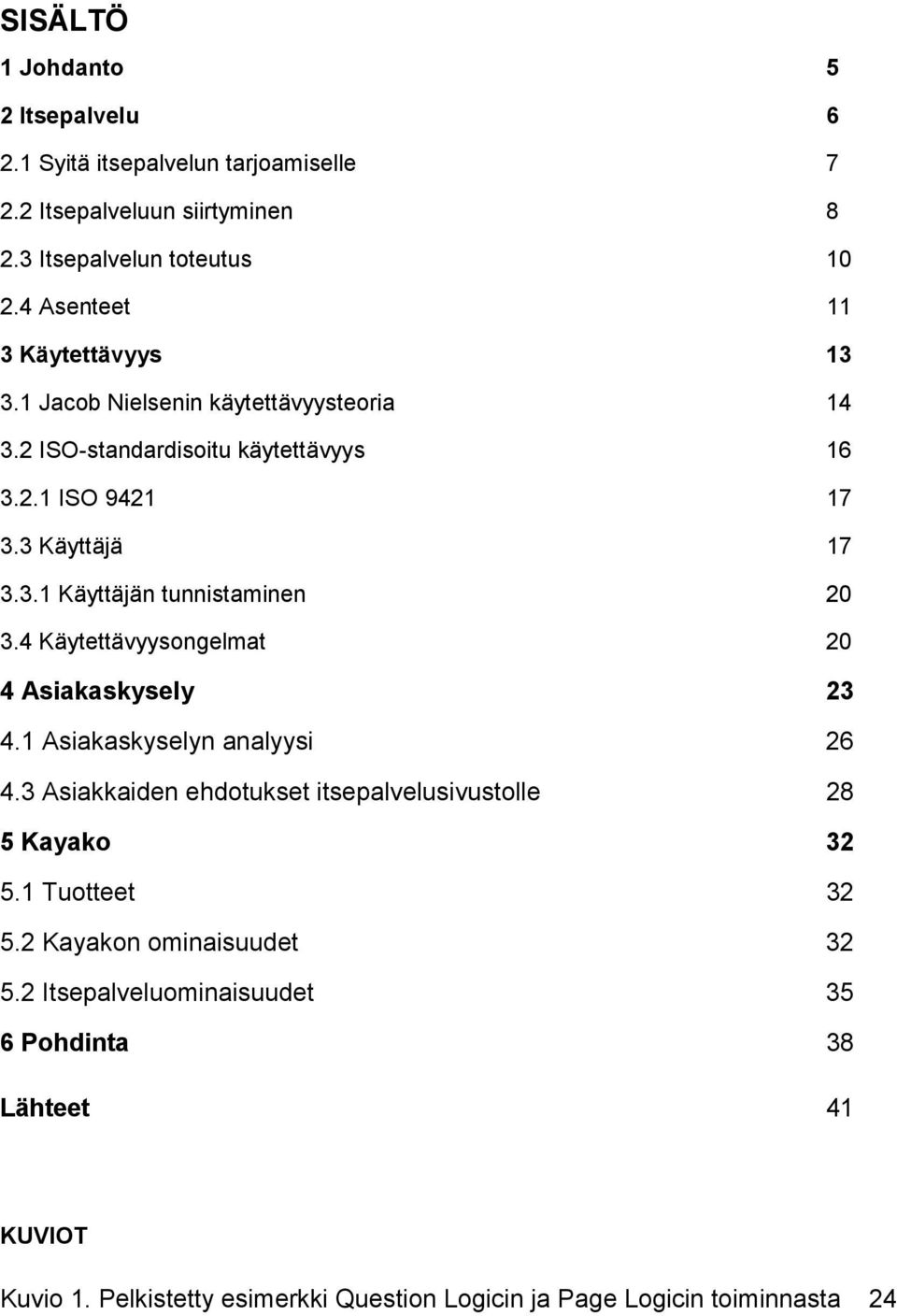 4 Käytettävyysongelmat 20 4 Asiakaskysely 23 4.1 Asiakaskyselyn analyysi 26 4.3 Asiakkaiden ehdotukset itsepalvelusivustolle 28 5 Kayako 32 5.1 Tuotteet 32 5.