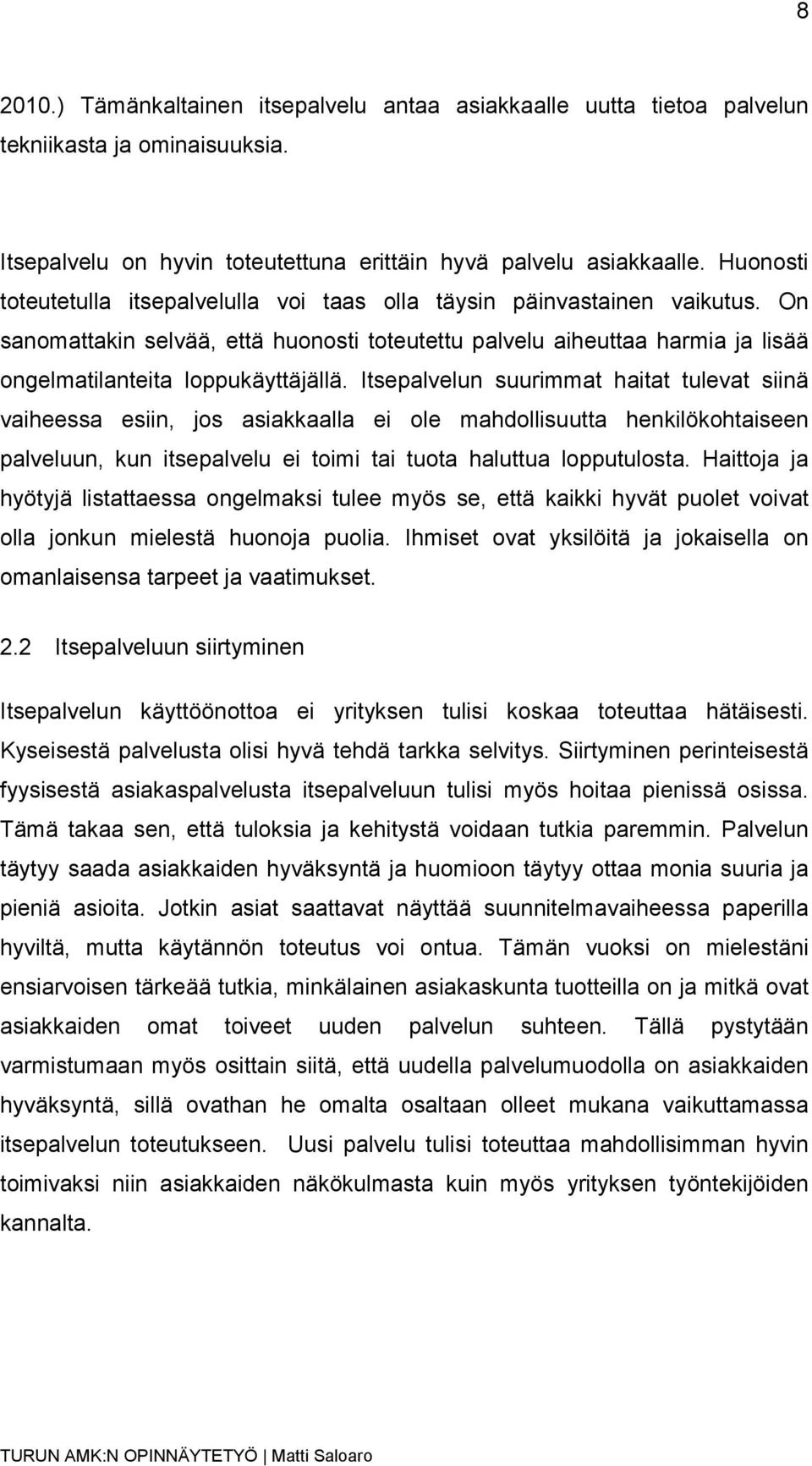 Itsepalvelun suurimmat haitat tulevat siinä vaiheessa esiin, jos asiakkaalla ei ole mahdollisuutta henkilökohtaiseen palveluun, kun itsepalvelu ei toimi tai tuota haluttua lopputulosta.