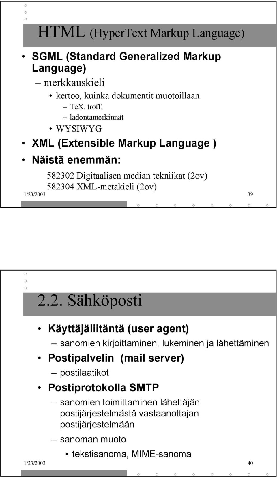 1/23/2003 39 2.2. Sähköposti Käyttäjäliitäntä (user agent) sanomien kirjoittaminen, lukeminen ja lähettäminen Postipalvelin (mail server)