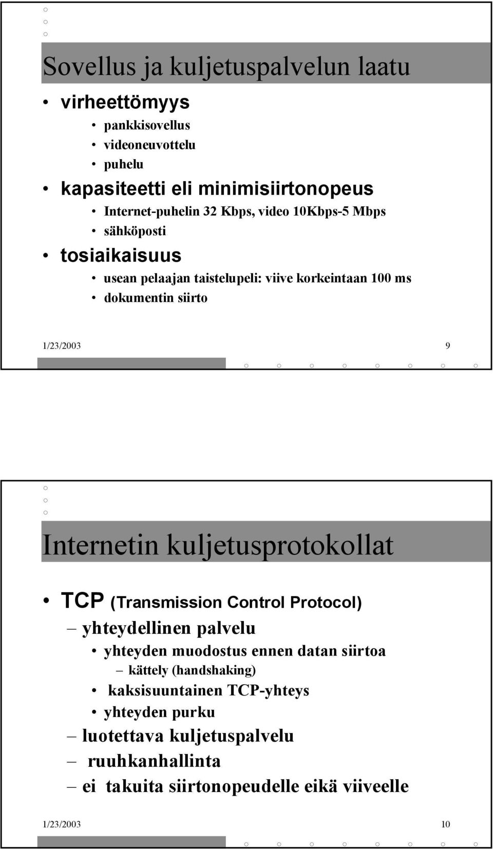 Internetin kuljetusprotokollat TCP (Transmission Control Protocol) yhteydellinen palvelu yhteyden muodostus ennen datan siirtoa kättely