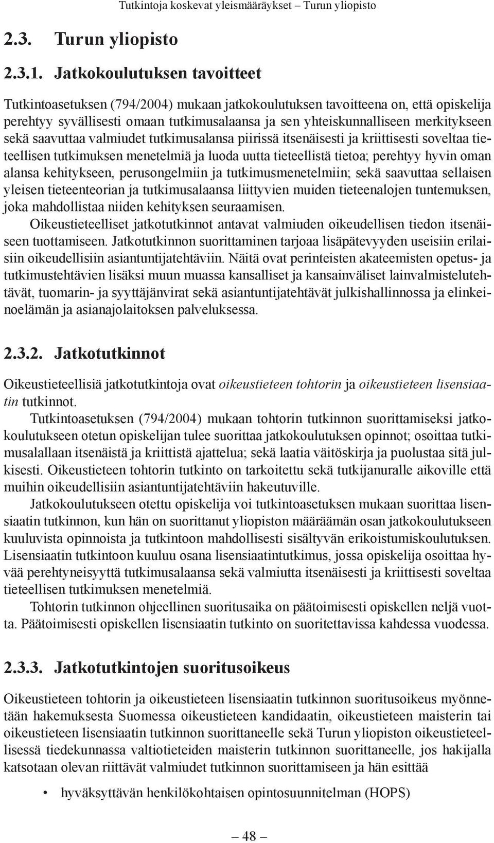 sekä saavuttaa valmiudet tutkimusalansa piirissä itsenäisesti ja kriittisesti soveltaa tieteellisen tutkimuksen menetelmiä ja luoda uutta tieteellistä tietoa; perehtyy hyvin oman alansa kehitykseen,