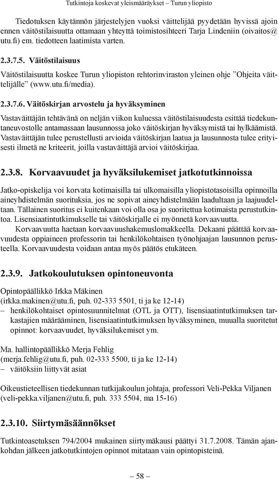 Väitöskirjan arvostelu ja hyväksyminen Vastaväittäjän tehtävänä on neljän viikon kuluessa väitöstilaisuudesta esittää tiedekuntaneuvostolle antamassaan lausunnossa joko väitöskirjan hyväksymistä tai