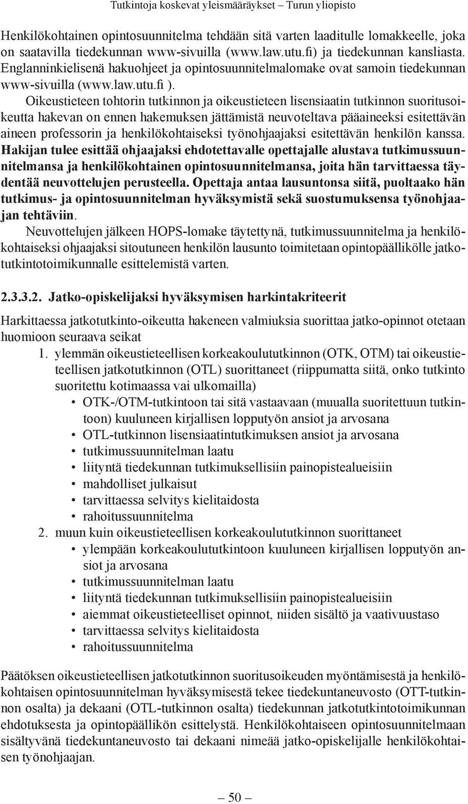 Oikeustieteen tohtorin tutkinnon ja oikeustieteen lisensiaatin tutkinnon suoritusoikeutta hakevan on ennen hakemuksen jättämistä neuvoteltava pääaineeksi esitettävän aineen professorin ja