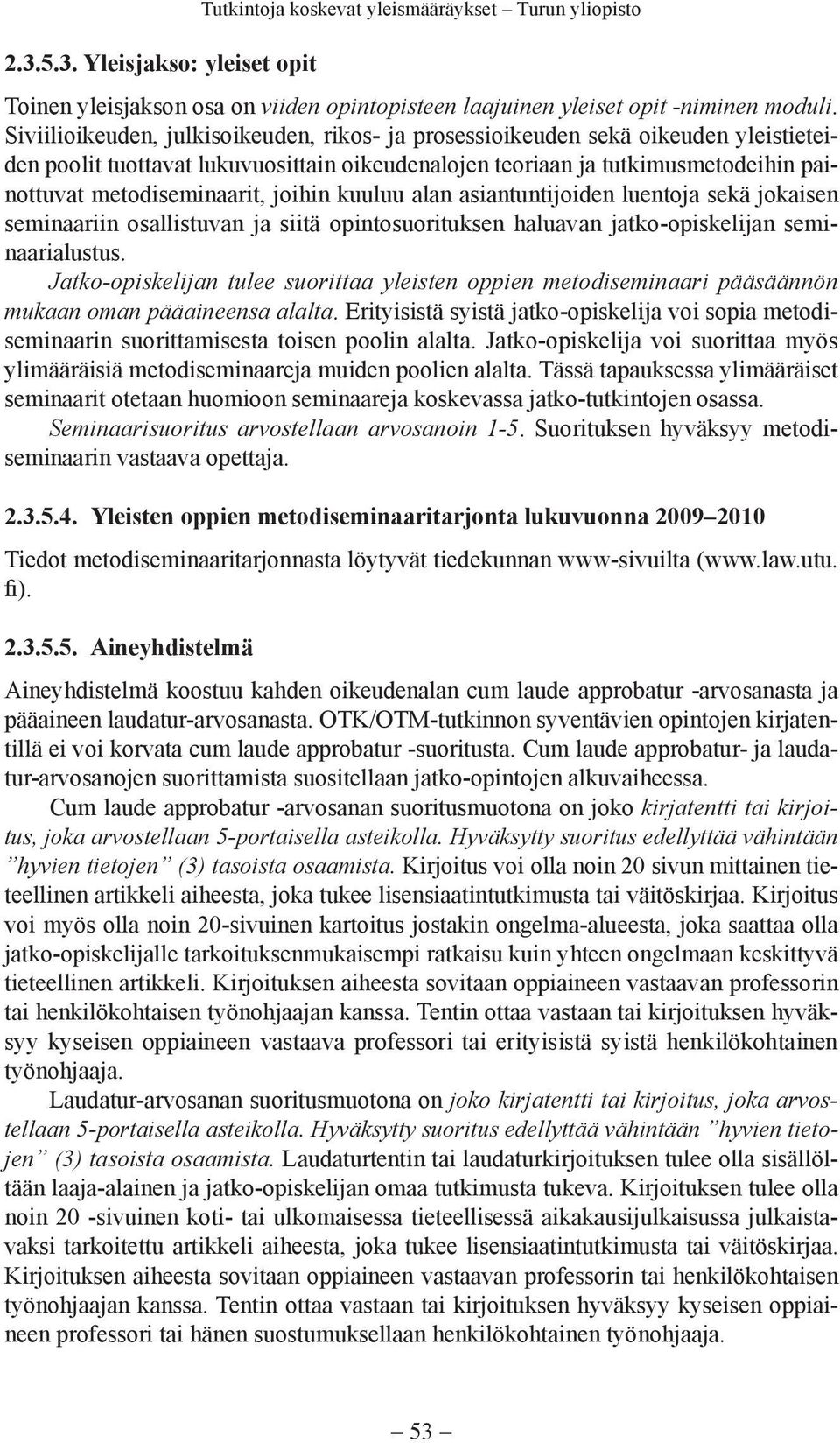 joihin kuuluu alan asiantuntijoiden luentoja sekä jokaisen seminaariin osallistuvan ja siitä opintosuorituksen haluavan jatko-opiskelijan seminaarialustus.