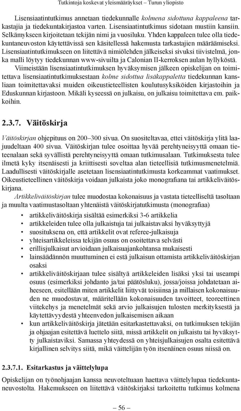 Lisensiaatintutkimukseen on liitettävä nimiölehden jälkeiseksi sivuksi tiivistelmä, jonka malli löytyy tiedekunnan www-sivuilta ja Calonian II-kerroksen aulan hyllyköstä.