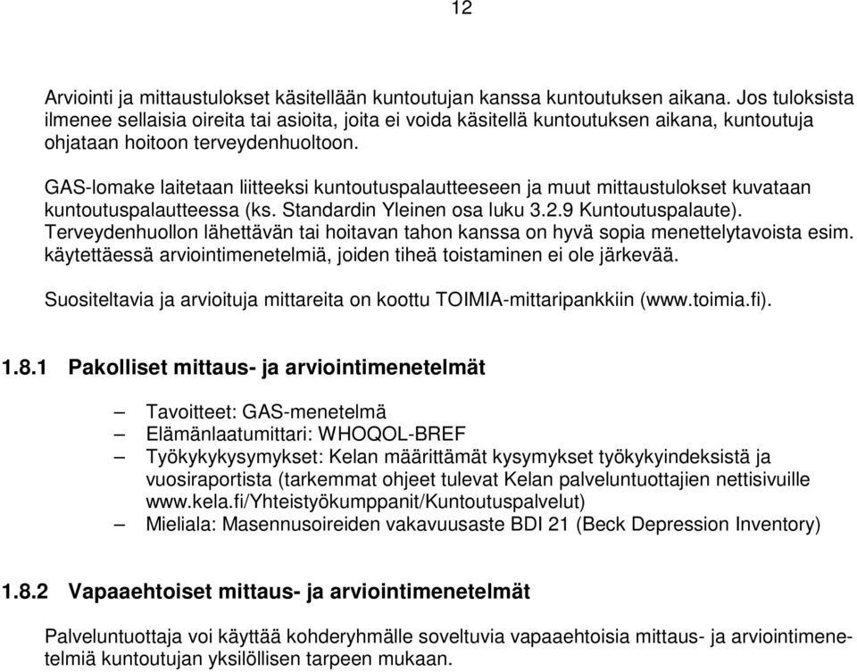 GAS-lomake laitetaan liitteeksi kuntoutuspalautteeseen ja muut mittaustulokset kuvataan kuntoutuspalautteessa (ks. Standardin Yleinen osa luku 3.2.9 Kuntoutuspalaute).