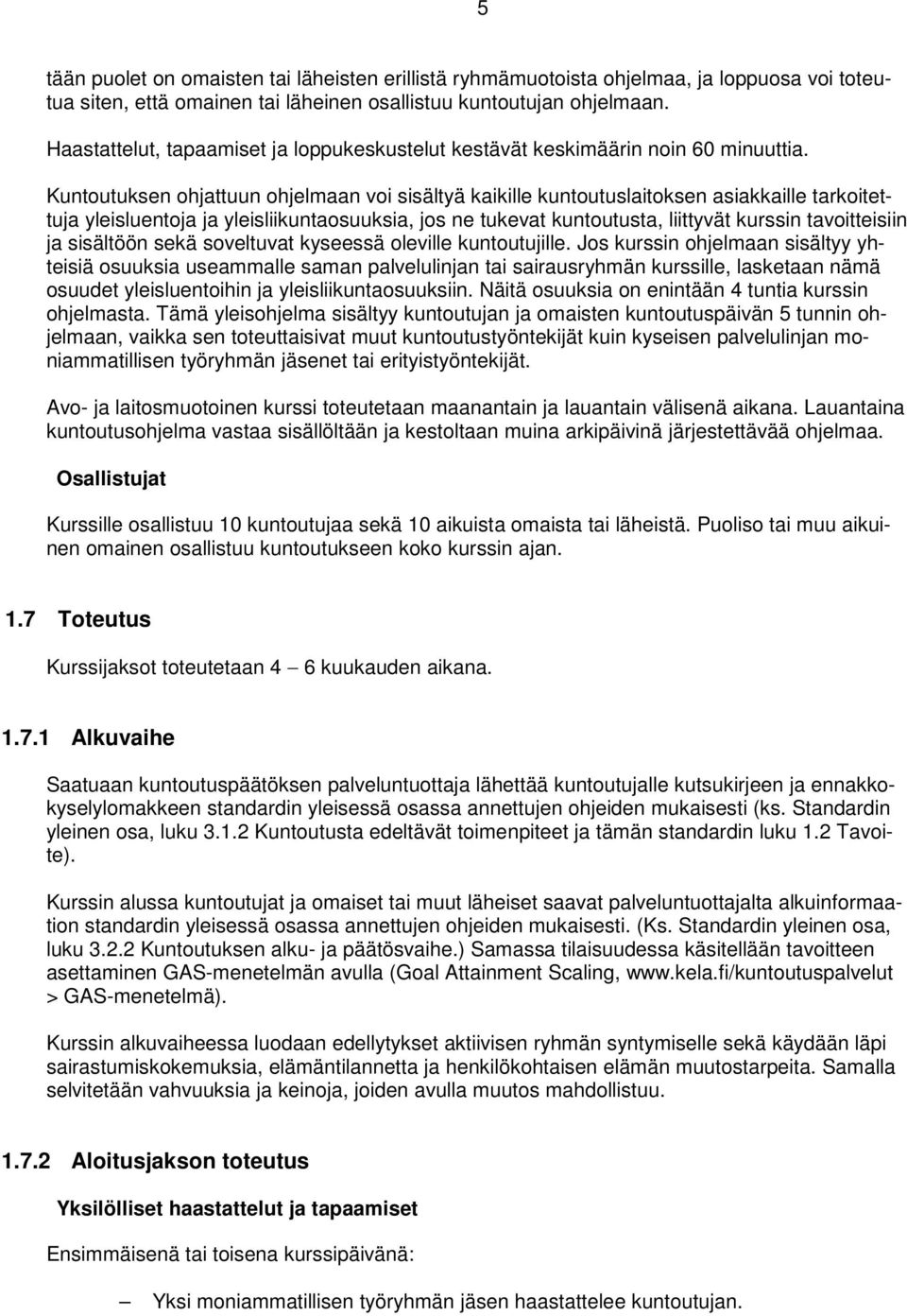 Kuntoutuksen ohjattuun ohjelmaan voi sisältyä kaikille kuntoutuslaitoksen asiakkaille tarkoitettuja yleisluentoja ja yleisliikuntaosuuksia, jos ne tukevat kuntoutusta, liittyvät kurssin tavoitteisiin