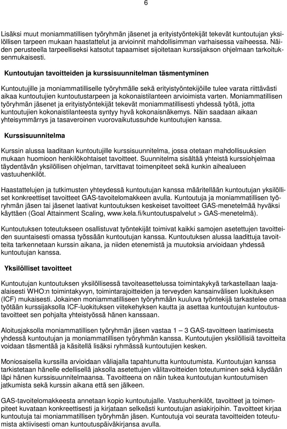 Kuntoutujan tavoitteiden ja kurssisuunnitelman täsmentyminen Kuntoutujille ja moniammatilliselle työryhmälle sekä erityistyöntekijöille tulee varata riittävästi aikaa kuntoutujien kuntoutustarpeen ja