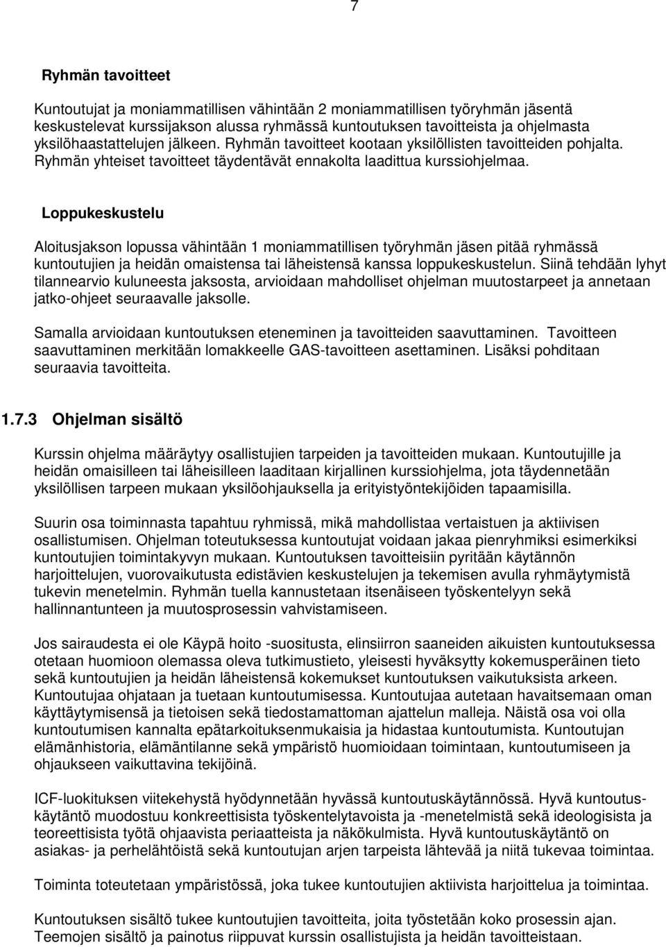 Loppukeskustelu Aloitusjakson lopussa vähintään 1 moniammatillisen työryhmän jäsen pitää ryhmässä kuntoutujien ja heidän omaistensa tai läheistensä kanssa loppukeskustelun.