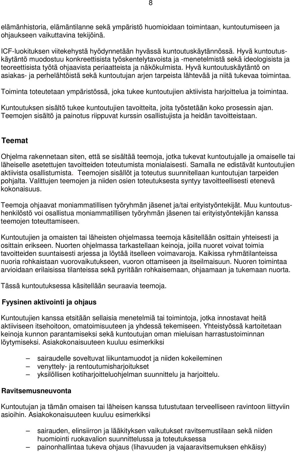 Hyvä kuntoutuskäytäntö on asiakas- ja perhelähtöistä sekä kuntoutujan arjen tarpeista lähtevää ja niitä tukevaa toimintaa.