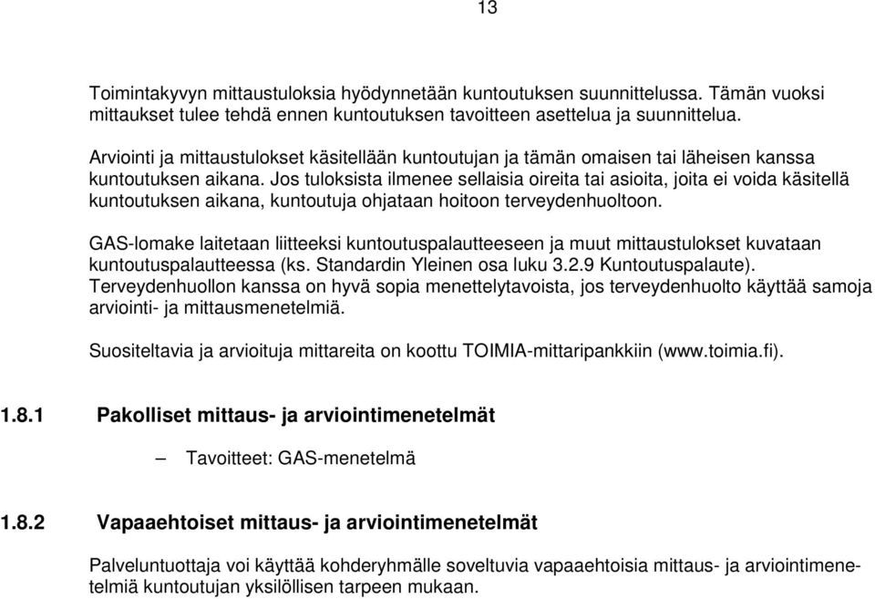 Jos tuloksista ilmenee sellaisia oireita tai asioita, joita ei voida käsitellä kuntoutuksen aikana, kuntoutuja ohjataan hoitoon terveydenhuoltoon.