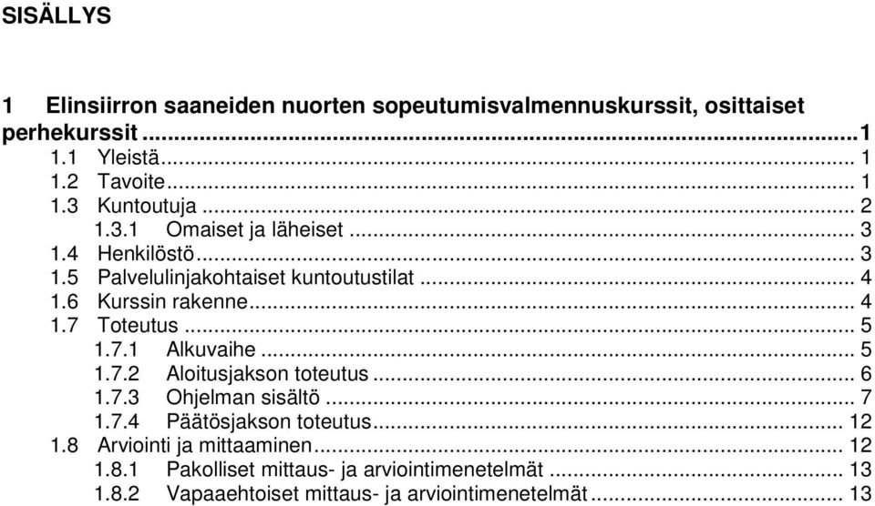 .. 5 1.7.1 Alkuvaihe... 5 1.7.2 Aloitusjakson toteutus... 6 1.7.3 Ohjelman sisältö... 7 1.7.4 Päätösjakson toteutus... 12 1.