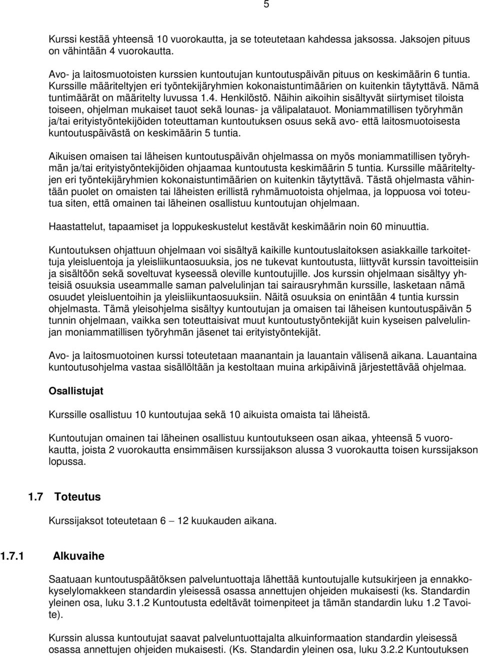 Nämä tuntimäärät on määritelty luvussa 1.4. Henkilöstö. Näihin aikoihin sisältyvät siirtymiset tiloista toiseen, ohjelman mukaiset tauot sekä lounas- ja välipalatauot.