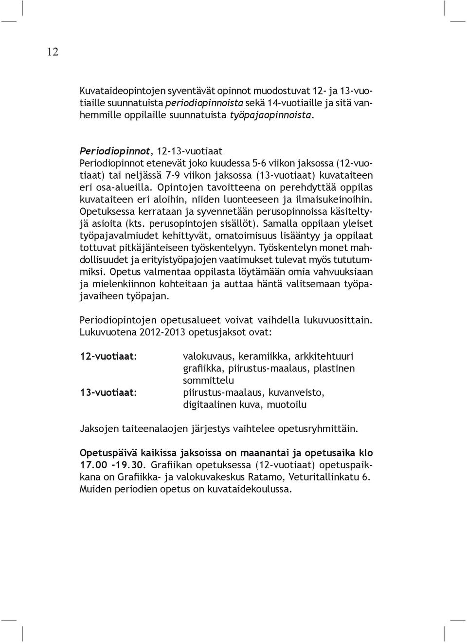 Opintojen tavoitteena on perehdyttää oppilas kuvataiteen eri aloihin, niiden luonteeseen ja ilmaisukeinoihin. Opetuksessa kerrataan ja syvennetään perusopinnoissa käsiteltyjä asioita (kts.