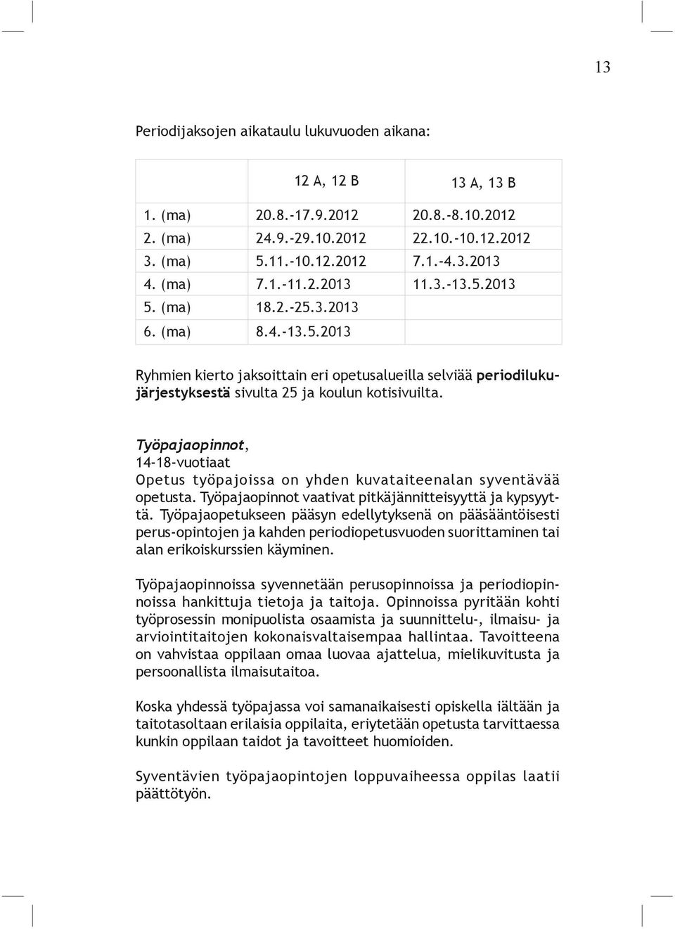 Työpajaopinnot, 14-18-vuotiaat Opetus työpajoissa on yhden kuvataiteenalan syventävää opetusta. Työpajaopinnot vaativat pitkäjännitteisyyttä ja kypsyyttä.