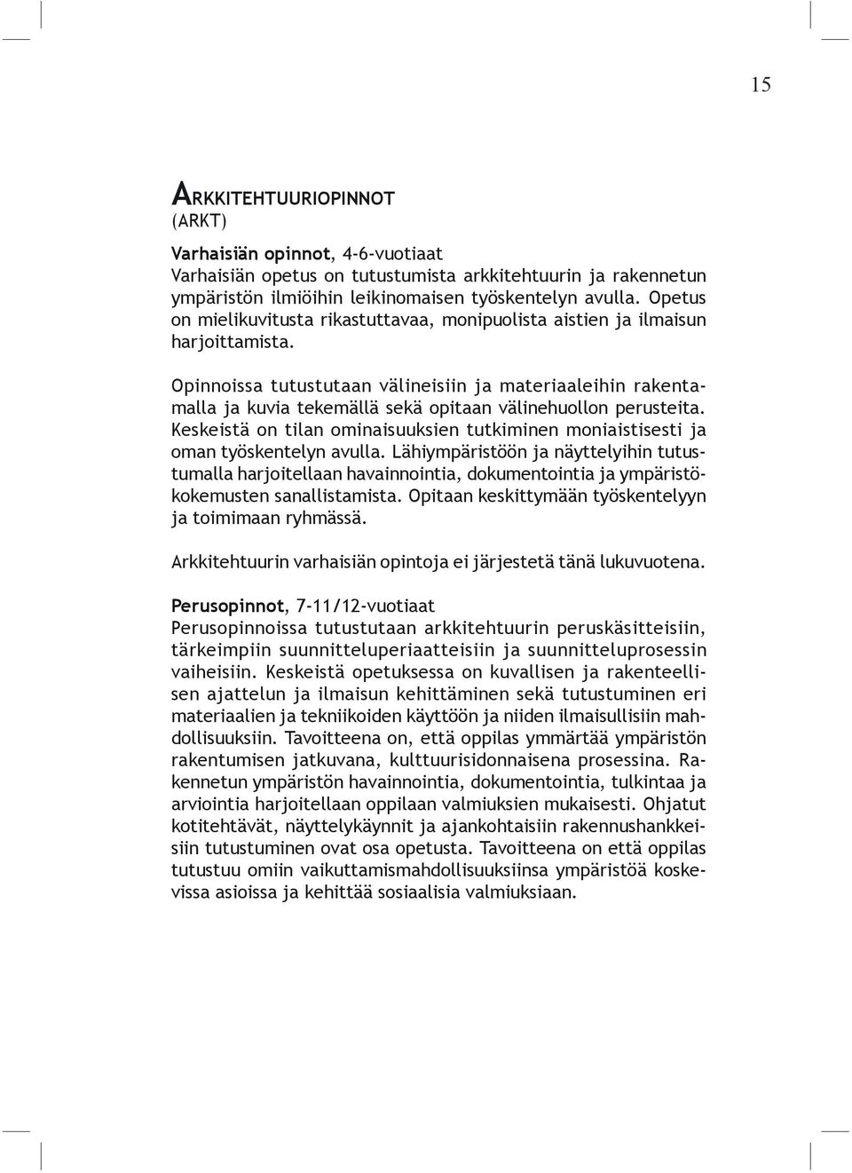 Opinnoissa tutustutaan välineisiin ja materiaaleihin rakentamalla ja kuvia tekemällä sekä opitaan välinehuollon perusteita.