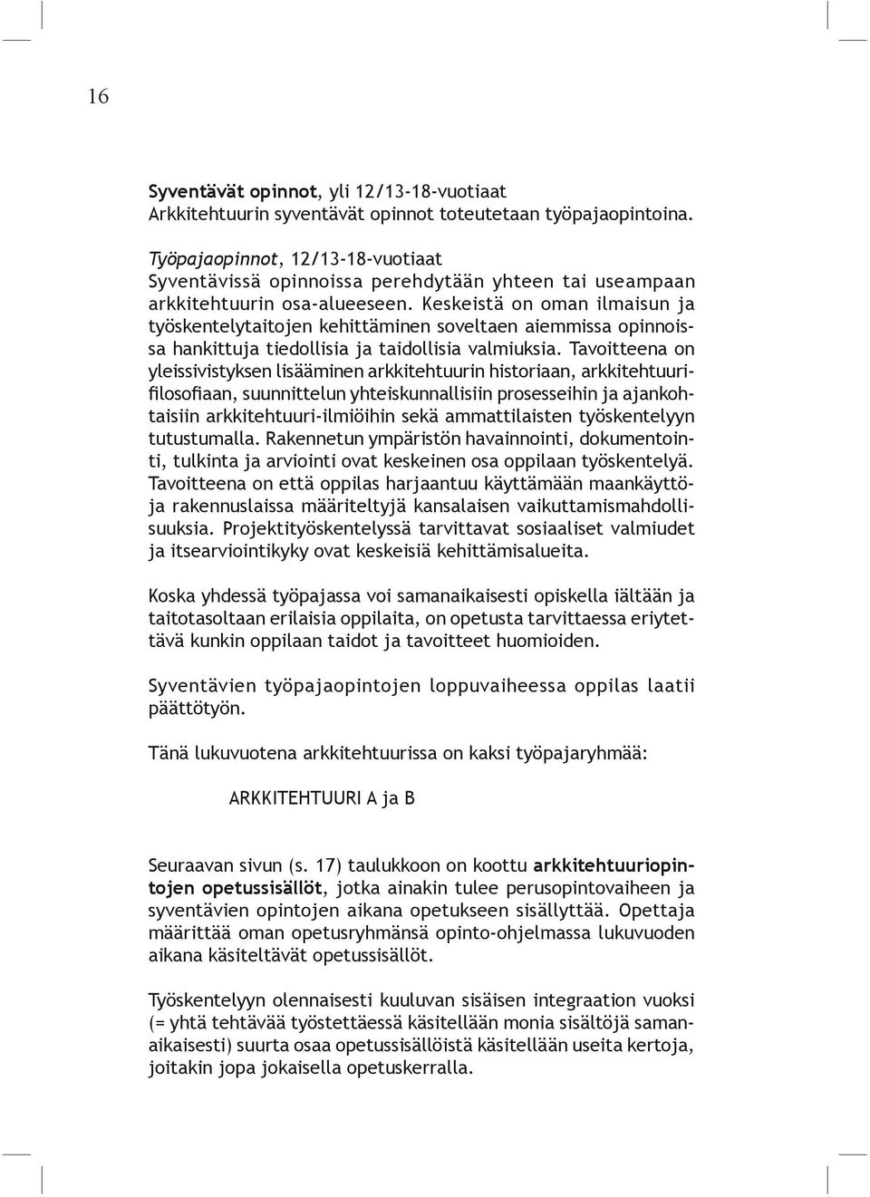 Keskeistä on oman ilmaisun ja työskentelytaitojen kehittäminen soveltaen aiemmissa opinnoissa hankittuja tiedollisia ja taidollisia valmiuksia.