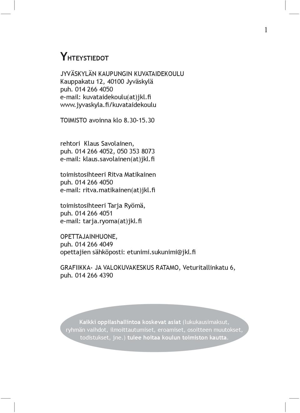 fi toimistosihteeri Tarja Ryömä, puh. 014 266 4051 e-mail: tarja.ryoma(at)jkl.fi OPETTAJAINHUONE, puh. 014 266 4049 opettajien sähköposti: etunimi.sukunimi@jkl.