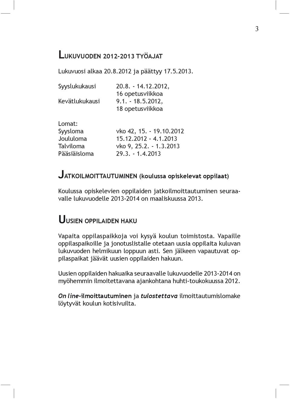 1.2013 Talviloma vko 9, 25.2. - 1.3.2013 Pääsiäisloma 29.3. - 1.4.