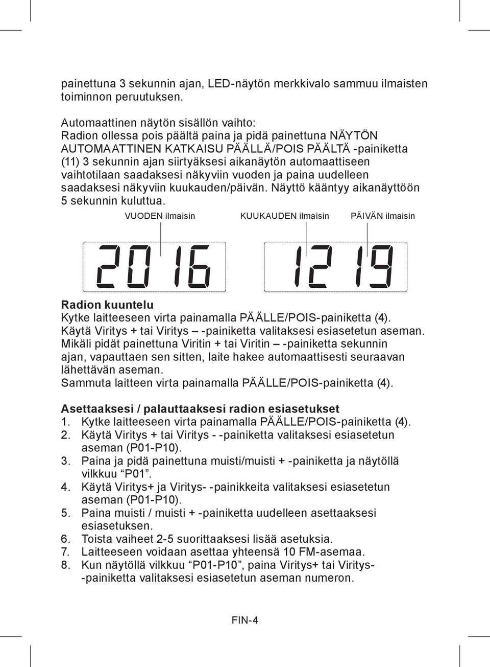 automaattiseen vaihtotilaan saadaksesi näkyviin vuoden ja paina uudelleen saadaksesi näkyviin kuukauden/päivän. Näyttö kääntyy aikanäyttöön 5 sekunnin kuluttua.