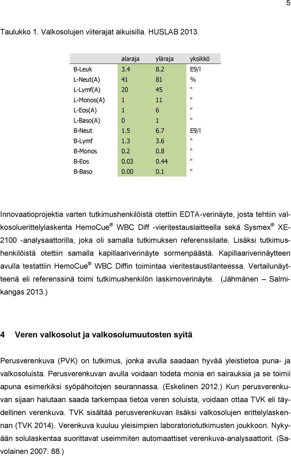 1 " Innovaatioprojektia varten tutkimushenkilöistä otettiin EDTA-verinäyte, josta tehtiin valkosoluerittelylaskenta HemoCue WBC Diff -vieritestauslaitteella sekä Sysmex XE- 2100 -analysaattorilla,