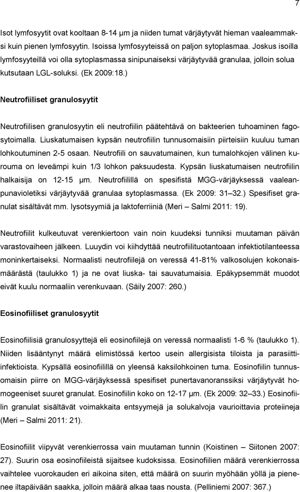 ) Neutrofiiliset granulosyytit Neutrofiilisen granulosyytin eli neutrofiilin päätehtävä on bakteerien tuhoaminen fagosytoimalla.