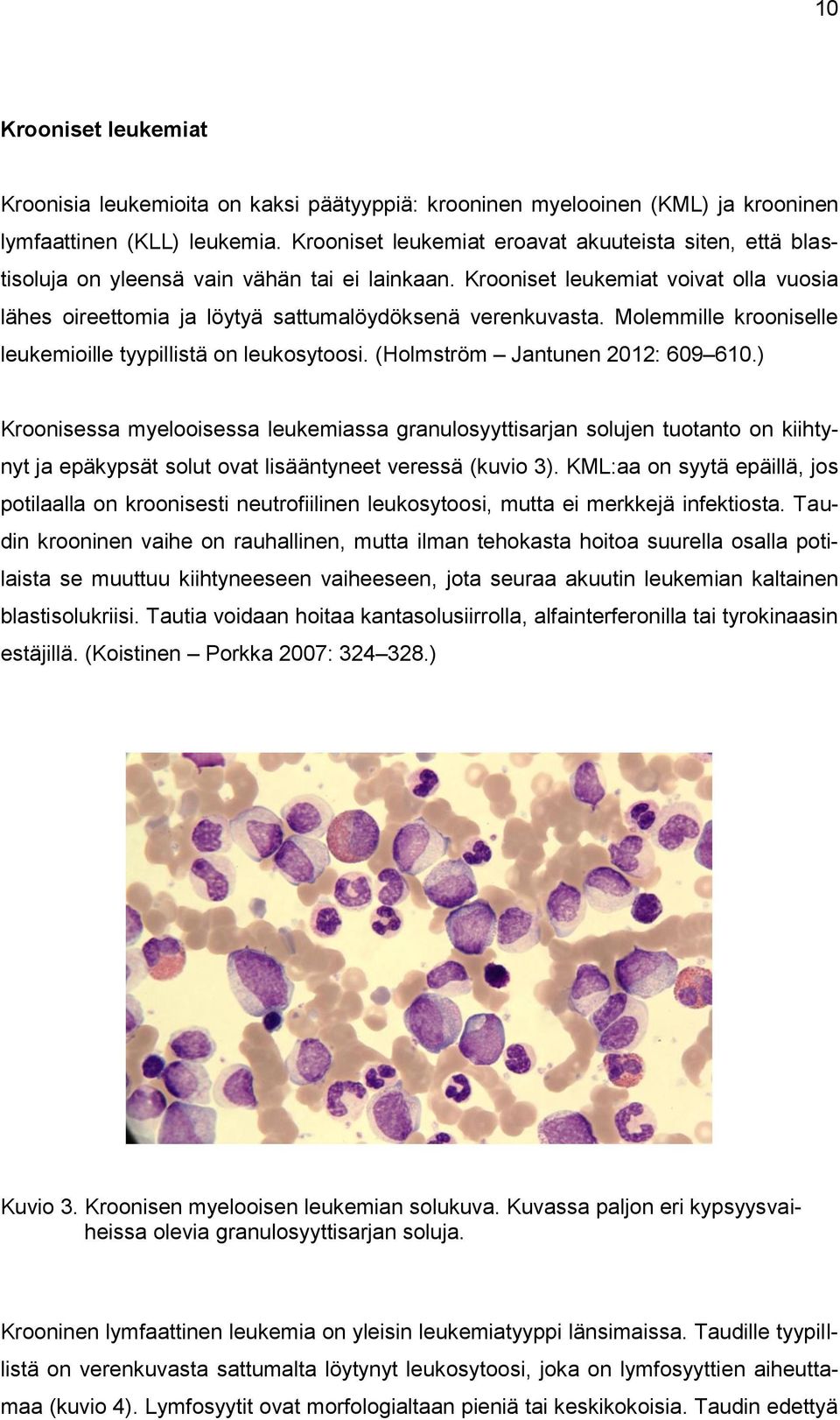 Krooniset leukemiat voivat olla vuosia lähes oireettomia ja löytyä sattumalöydöksenä verenkuvasta. Molemmille krooniselle leukemioille tyypillistä on leukosytoosi. (Holmström Jantunen 2012: 609 610.