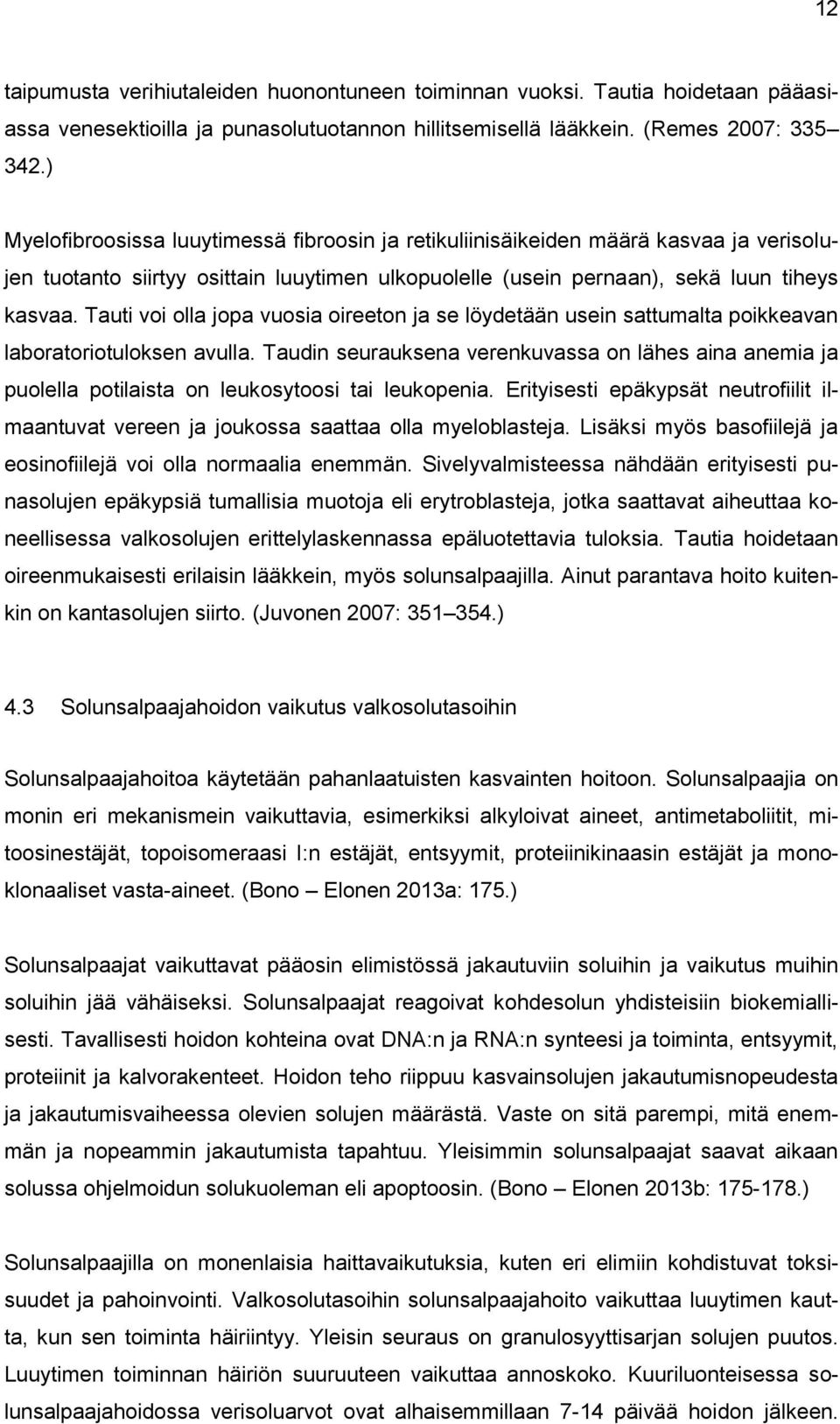 Tauti voi olla jopa vuosia oireeton ja se löydetään usein sattumalta poikkeavan laboratoriotuloksen avulla.