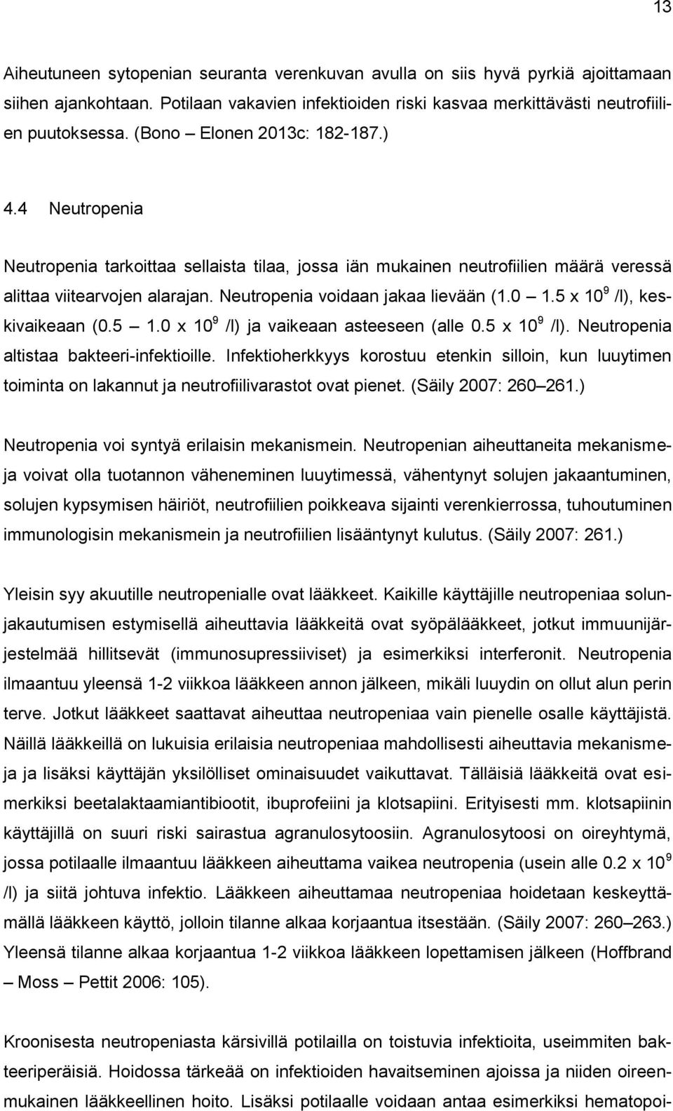 Neutropenia voidaan jakaa lievään (1.0 1.5 x 10 9 /l), keskivaikeaan (0.5 1.0 x 10 9 /l) ja vaikeaan asteeseen (alle 0.5 x 10 9 /l). Neutropenia altistaa bakteeri-infektioille.
