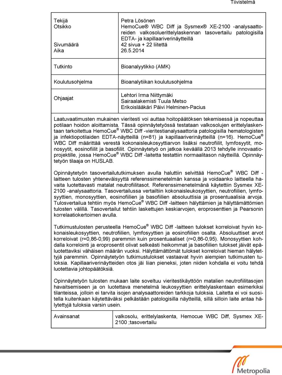 2014 Tutkinto Koulutusohjelma Ohjaajat Bioanalyytikko (AMK) Bioanalytiikan koulutusohjelma Lehtori Irma Niittymäki Sairaalakemisti Tuula Metso Erikoislääkäri Päivi Helminen-Pacius Laatuvaatimusten