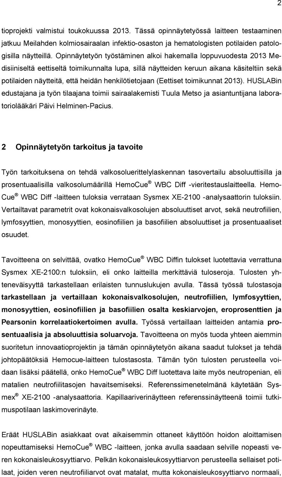 henkilötietojaan (Eettiset toimikunnat 2013). HUSLABin edustajana ja työn tilaajana toimii sairaalakemisti Tuula Metso ja asiantuntijana laboratoriolääkäri Päivi Helminen-Pacius.