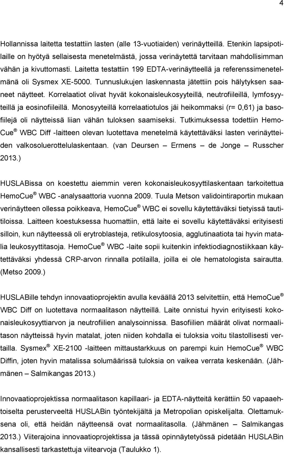 Laitetta testattiin 199 EDTA-verinäytteellä ja referenssimenetelmänä oli Sysmex XE-5000. Tunnuslukujen laskennasta jätettiin pois hälytyksen saaneet näytteet.