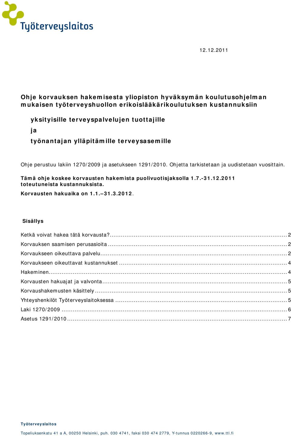 Tämä ohje koskee korvausten hakemista puolivuotisjaksolla 1.7.-31.12.2011 toteutuneista kustannuksista. Korvausten hakuaika on 1.1. 31.3.2012. Sisällys Ketkä voivat hakea tätä korvausta?