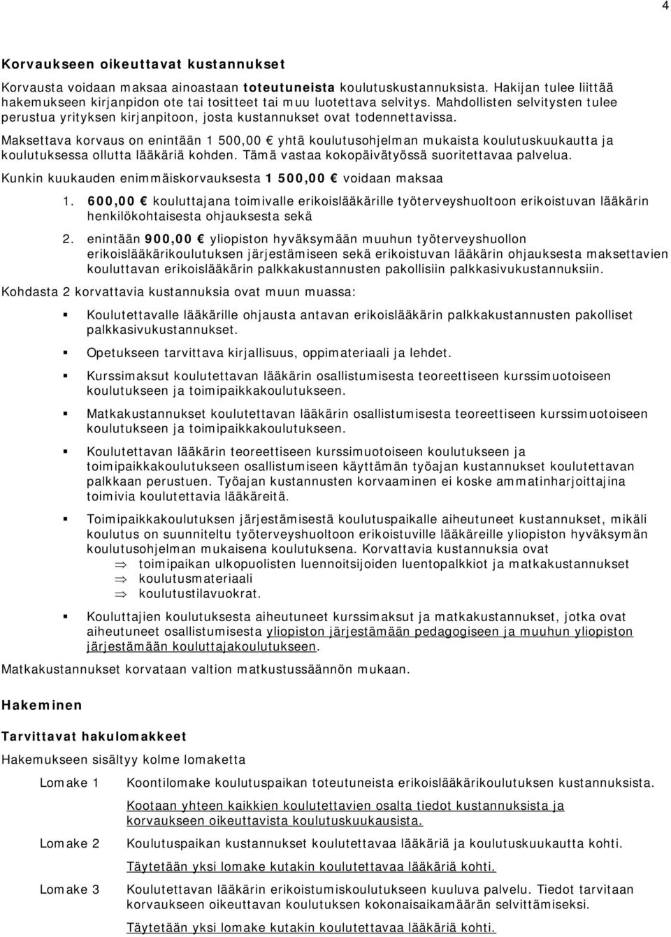 Maksettava korvaus on enintään 1 500,00 yhtä koulutusohjelman mukaista koulutuskuukautta ja koulutuksessa ollutta lääkäriä kohden. Tämä vastaa kokopäivätyössä suoritettavaa palvelua.