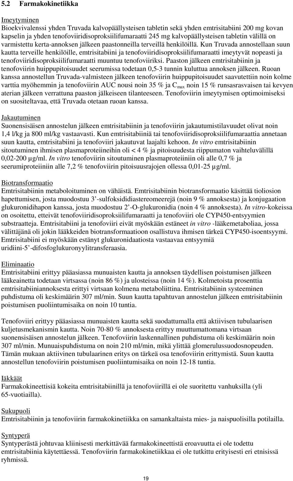 Kun Truvada annostellaan suun kautta terveille henkilöille, emtrisitabiini ja tenofoviiridisoproksiilifumaraatti imeytyvät nopeasti ja tenofoviiridisoproksiilifumaraatti muuntuu tenofoviiriksi.