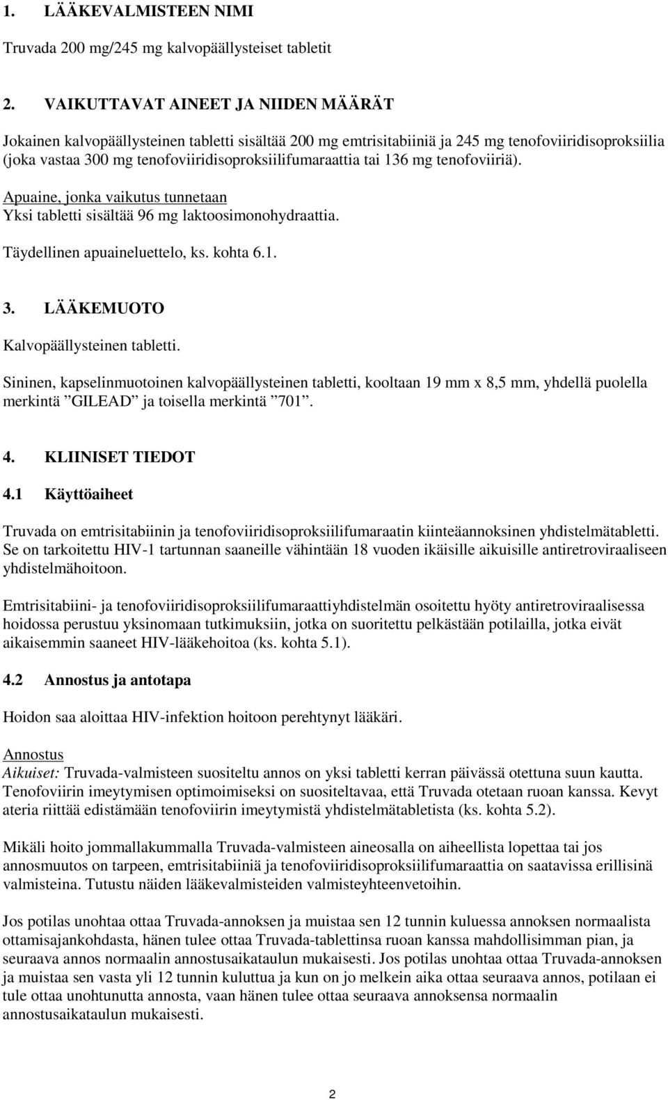 tai 136 mg tenofoviiriä). Apuaine, jonka vaikutus tunnetaan Yksi tabletti sisältää 96 mg laktoosimonohydraattia. Täydellinen apuaineluettelo, ks. kohta 6.1. 3. LÄÄKEMUOTO Kalvopäällysteinen tabletti.