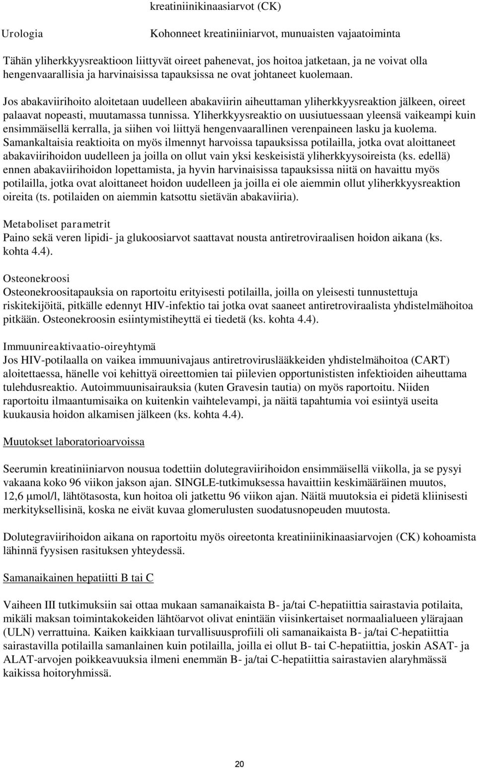 Jos abakaviirihoito aloitetaan uudelleen abakaviirin aiheuttaman yliherkkyysreaktion jälkeen, oireet palaavat nopeasti, muutamassa tunnissa.