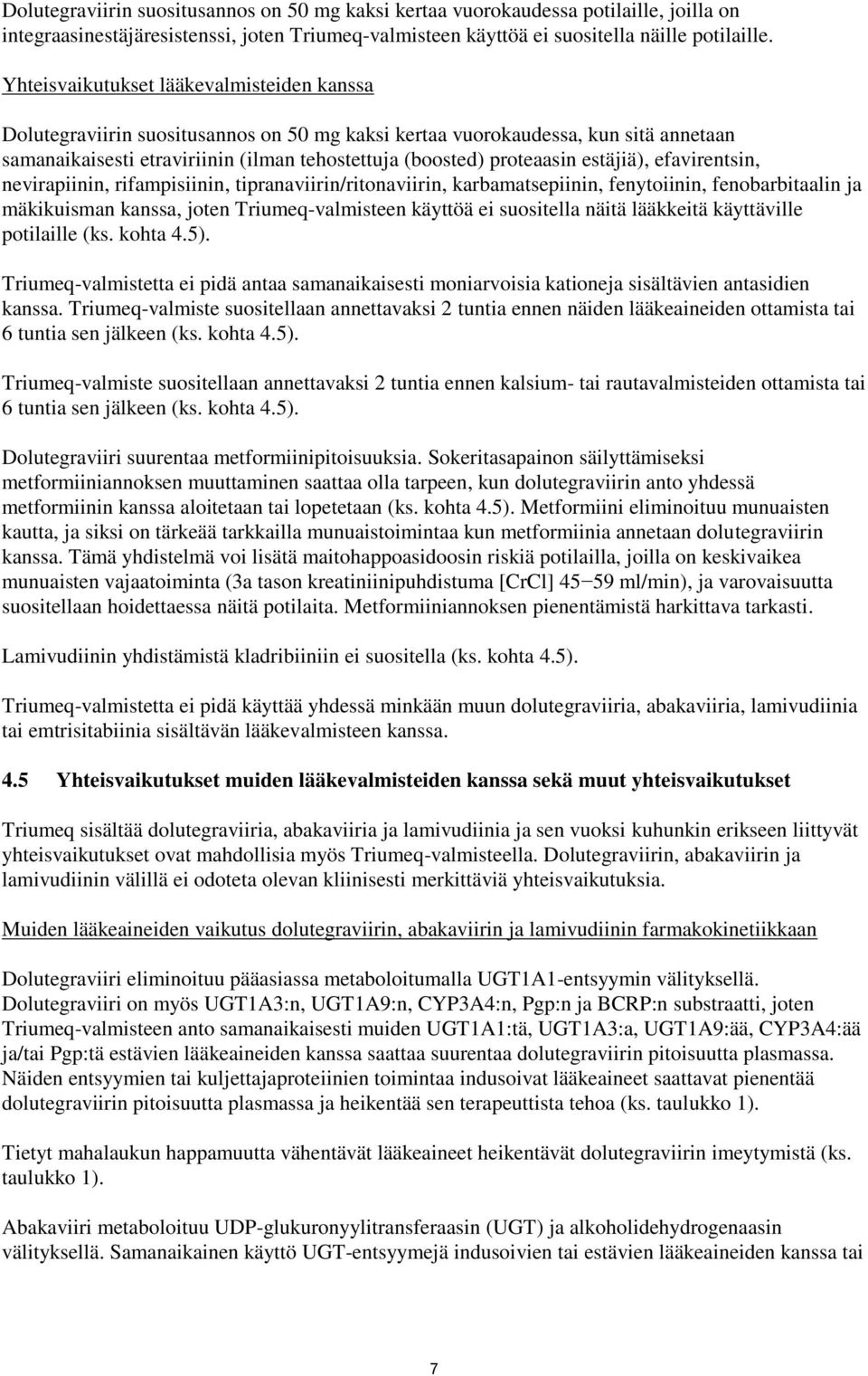 estäjiä), efavirentsin, nevirapiinin, rifampisiinin, tipranaviirin/ritonaviirin, karbamatsepiinin, fenytoiinin, fenobarbitaalin ja mäkikuisman kanssa, joten Triumeq-valmisteen käyttöä ei suositella