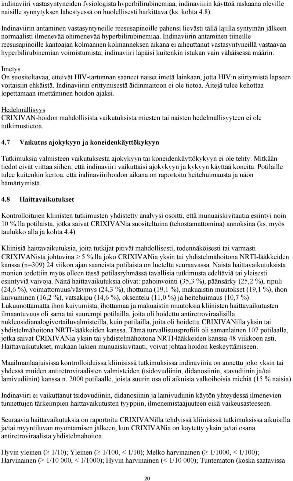 Indinaviirin antaminen tiineille reesusapinoille kantoajan kolmannen kolmanneksen aikana ei aiheuttanut vastasyntyneillä vastaavaa hyperbilirubinemian voimistumista; indinaviiri läpäisi kuitenkin