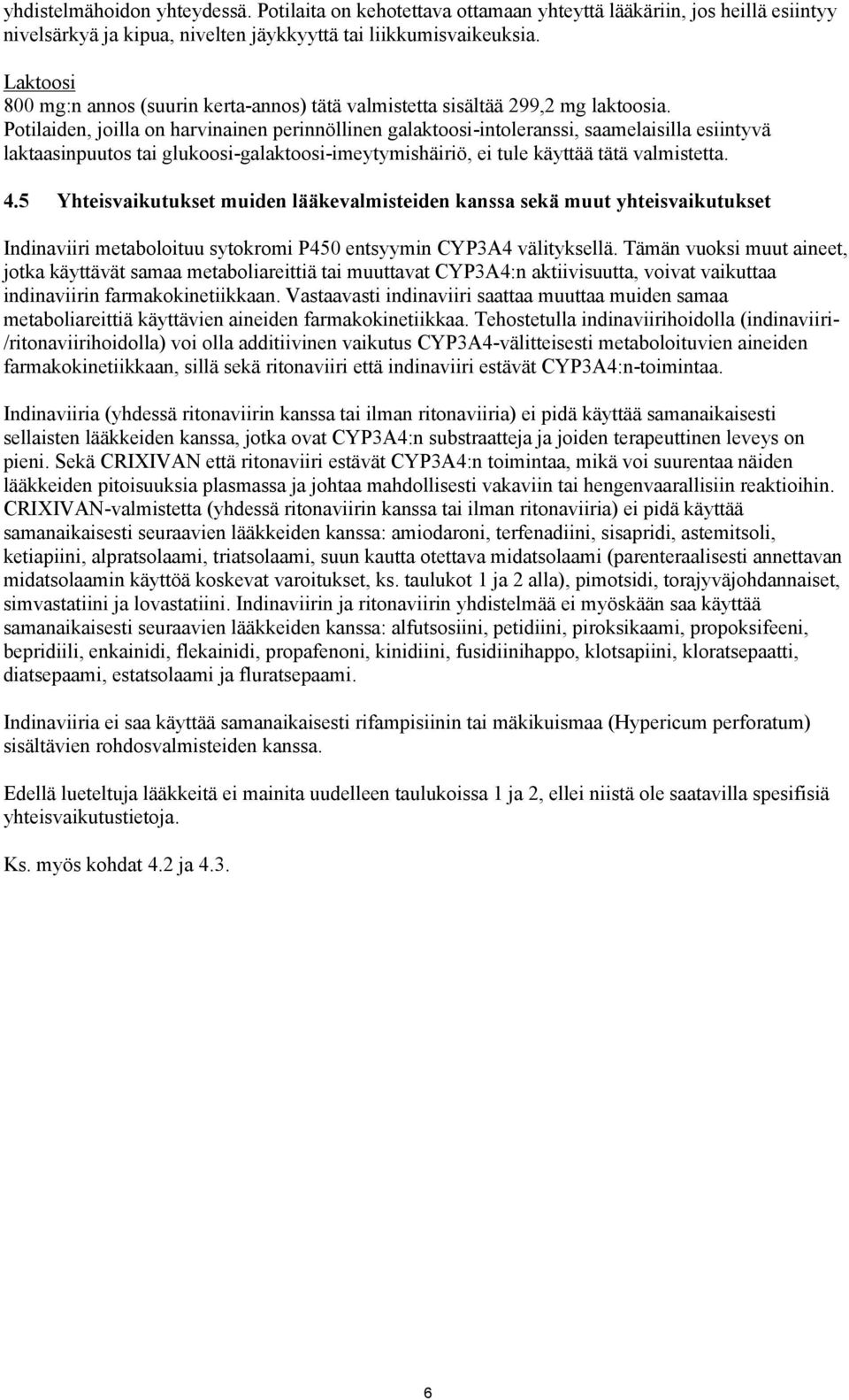 Potilaiden, joilla on harvinainen perinnöllinen galaktoosi-intoleranssi, saamelaisilla esiintyvä laktaasinpuutos tai glukoosi-galaktoosi-imeytymishäiriö, ei tule käyttää tätä valmistetta. 4.