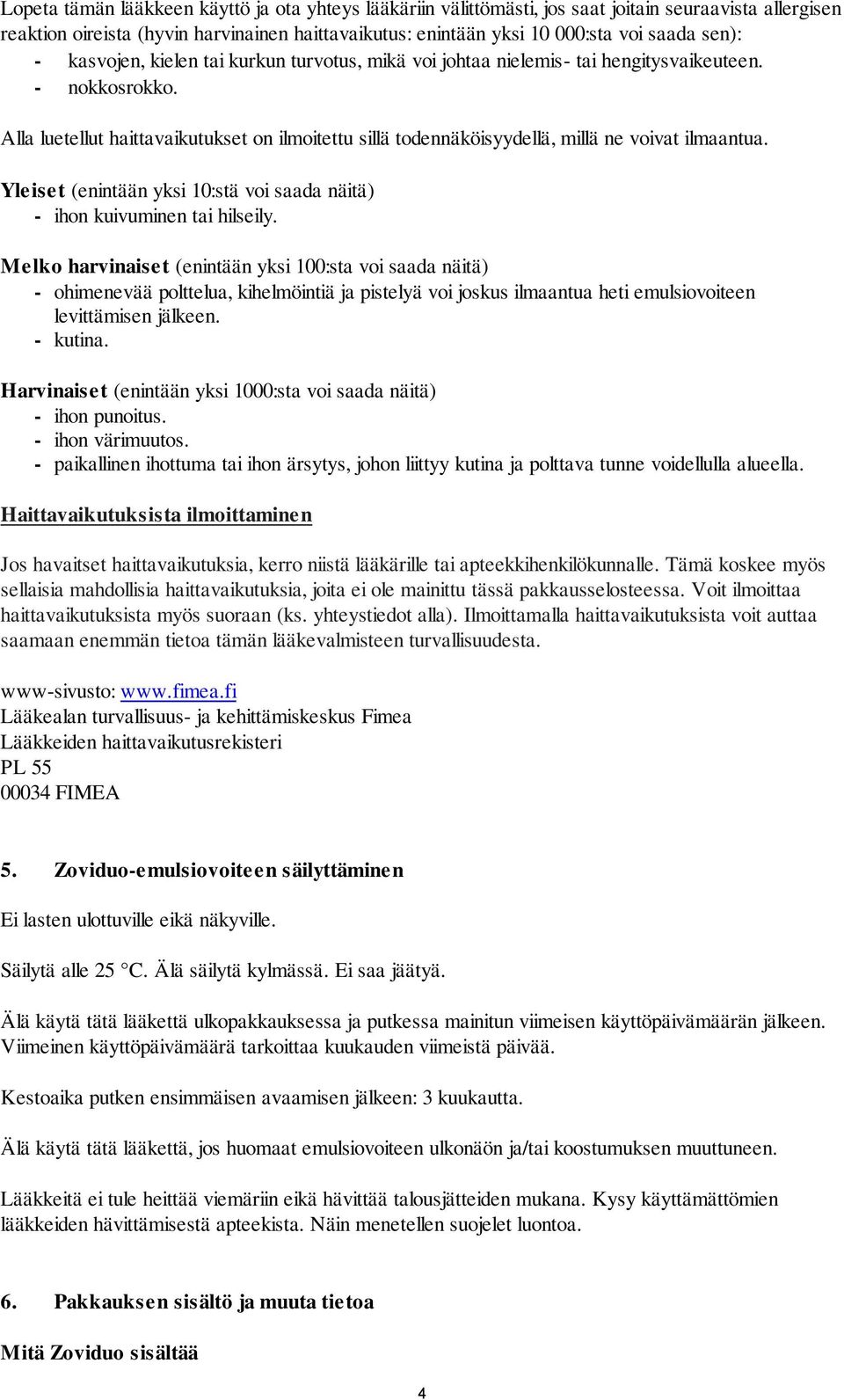 Alla luetellut haittavaikutukset on ilmoitettu sillä todennäköisyydellä, millä ne voivat ilmaantua. Yleiset (enintään yksi 10:stä voi saada näitä) - ihon kuivuminen tai hilseily.