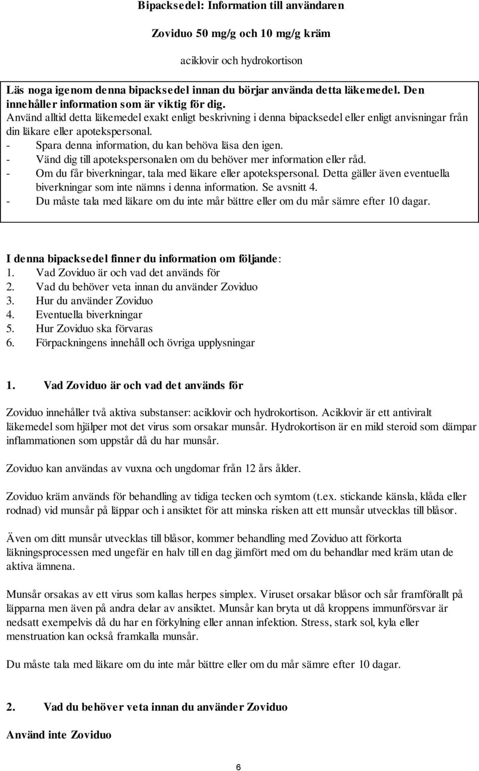 - Spara denna information, du kan behöva läsa den igen. - Vänd dig till apotekspersonalen om du behöver mer information eller råd. - Om du får biverkningar, tala med läkare eller apotekspersonal.