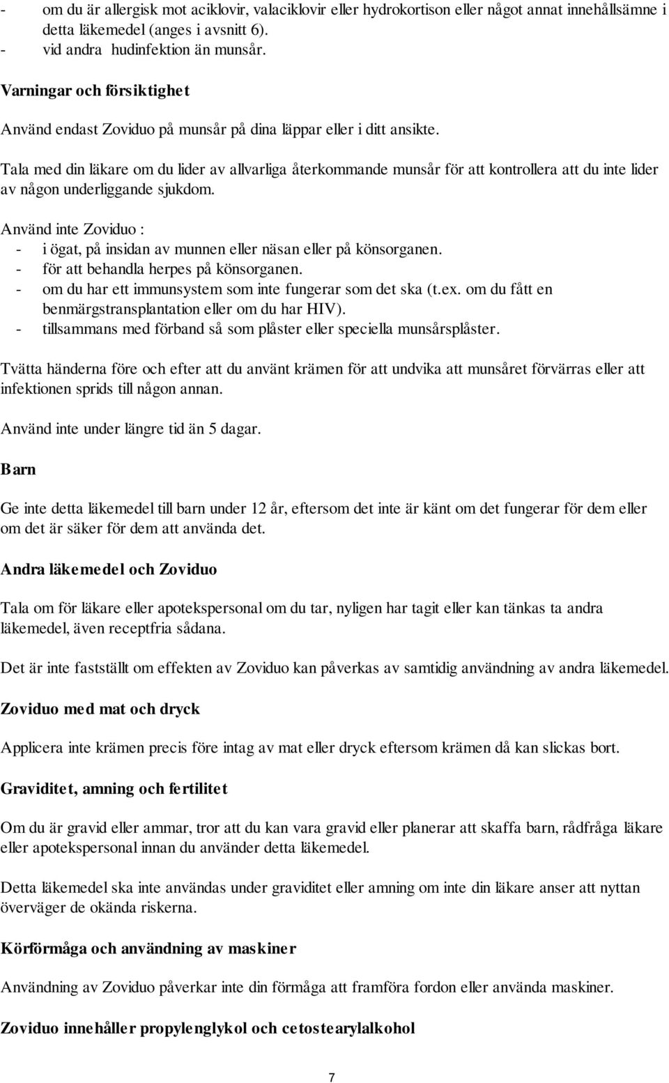 Tala med din läkare om du lider av allvarliga återkommande munsår för att kontrollera att du inte lider av någon underliggande sjukdom.