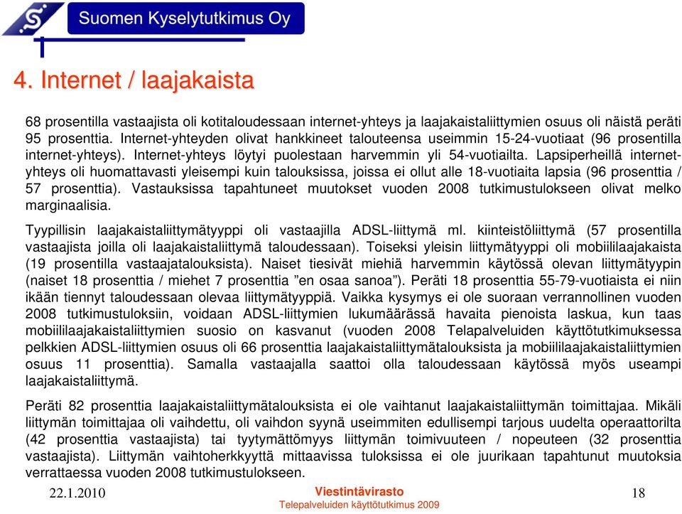 Lapsiperheillä internetyhteys oli huomattavasti yleisempi kuin talouksissa, joissa ei ollut alle 18-vuotiaita lapsia (96 prosenttia / 57 prosenttia).