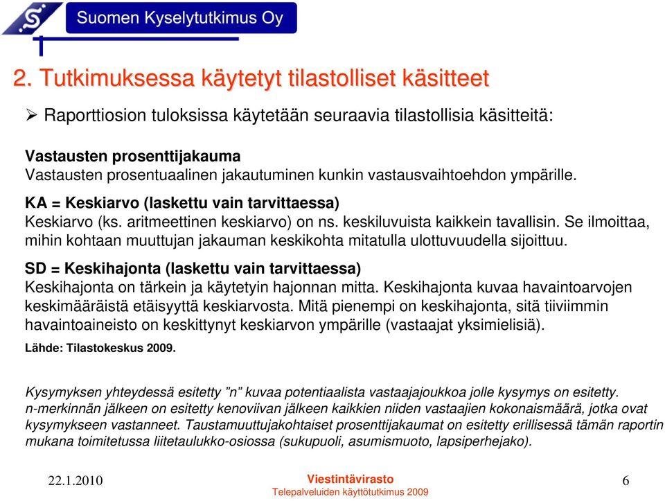 Se ilmoittaa, mihin kohtaan muuttujan jakauman keskikohta mitatulla ulottuvuudella sijoittuu. SD = Keskihajonta (laskettu vain tarvittaessa) Keskihajonta on tärkein ja käytetyin hajonnan mitta.