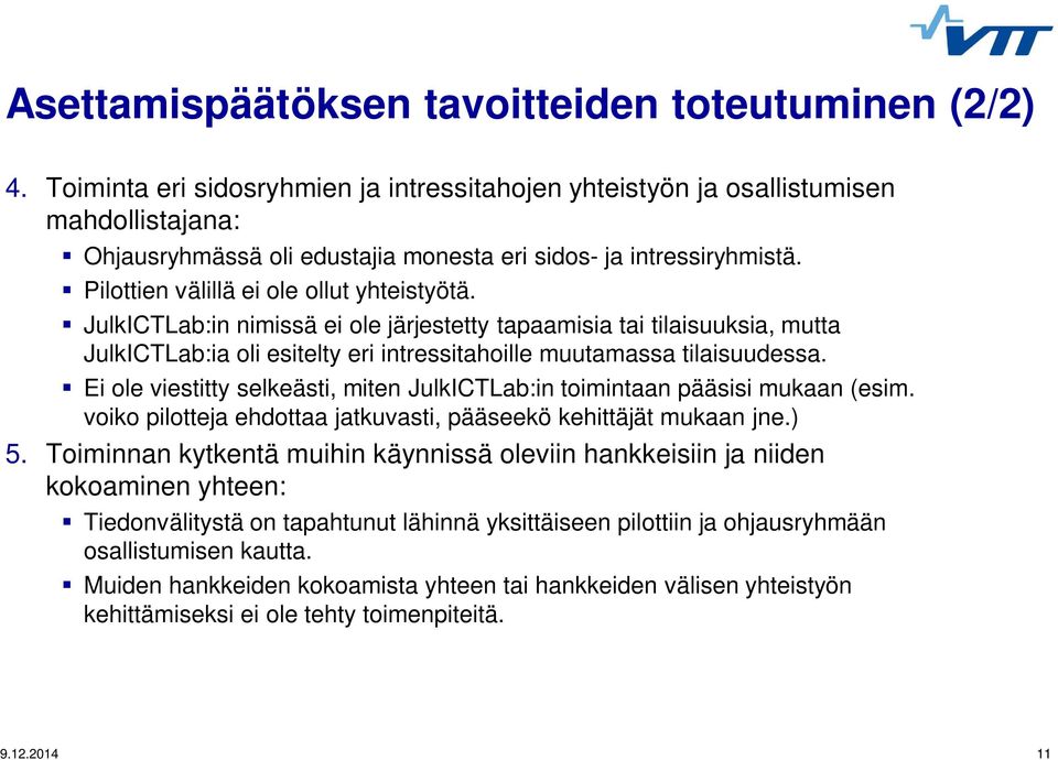 Pilottien välillä ei ole ollut yhteistyötä. JulkICTLab:in nimissä ei ole järjestetty tapaamisia tai tilaisuuksia, mutta JulkICTLab:ia oli esitelty eri intressitahoille muutamassa tilaisuudessa.