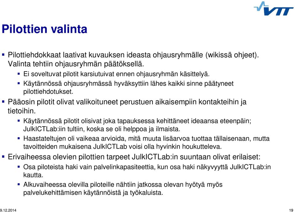 Pääosin pilotit olivat valikoituneet perustuen aikaisempiin kontakteihin ja tietoihin.