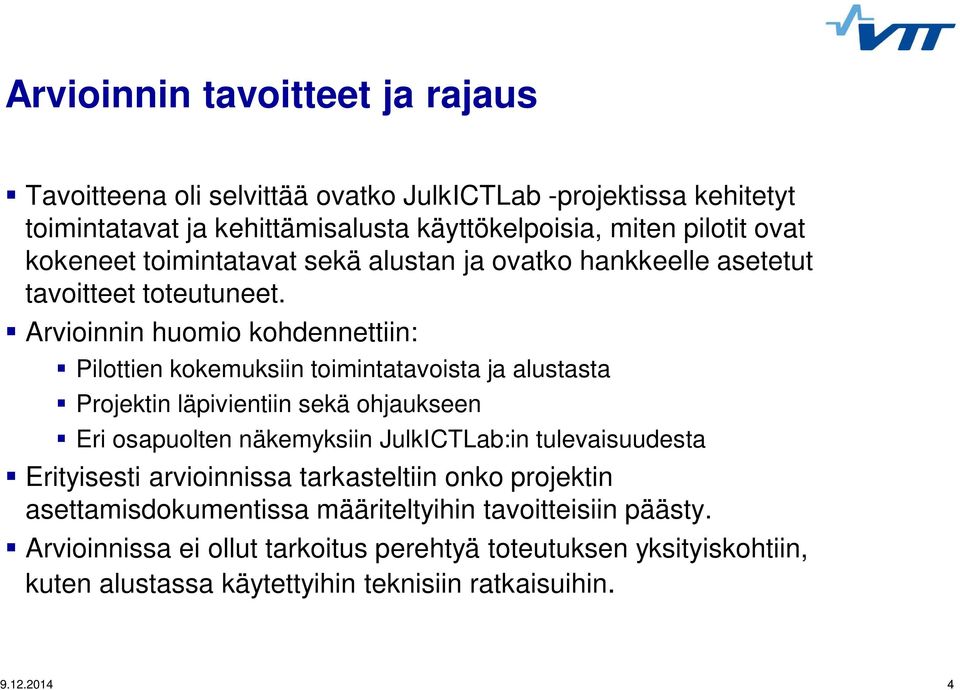 Arvioinnin huomio kohdennettiin: Pilottien kokemuksiin toimintatavoista ja alustasta Projektin läpivientiin sekä ohjaukseen Eri osapuolten näkemyksiin JulkICTLab:in